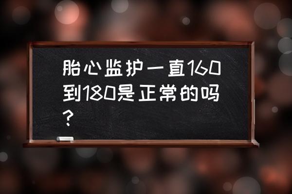 胎监心跳高于160严重吗 胎心监护一直160到180是正常的吗？