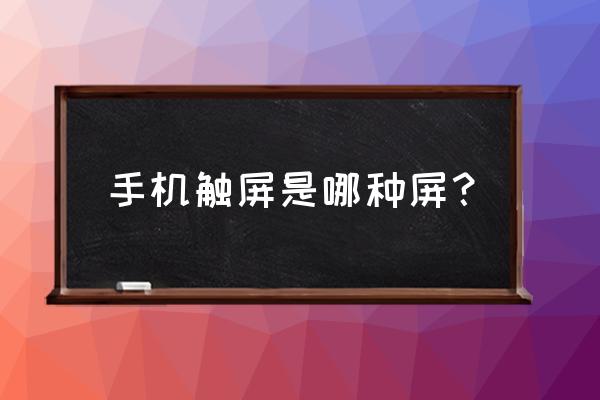 苹果手机的触摸屏是什么屏幕 手机触屏是哪种屏？