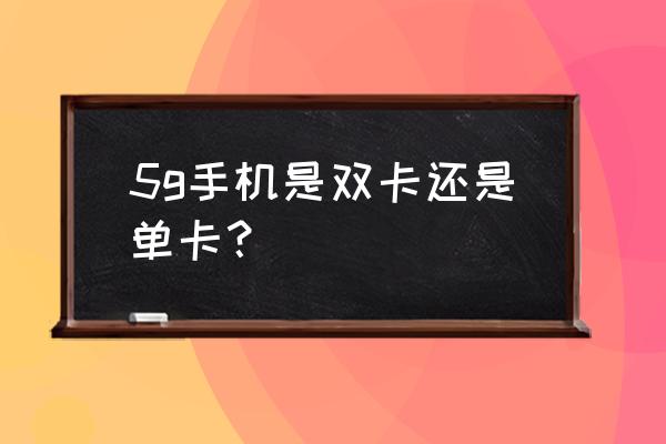 苹果5g手机会是双卡吗 5g手机是双卡还是单卡？