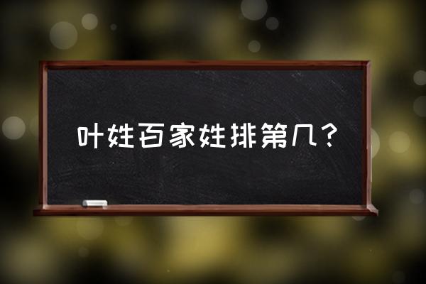 叶姓排名第几位 叶姓百家姓排第几？