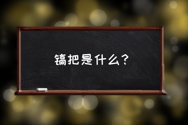 锄头用河北话叫镐吗 镐把是什么？