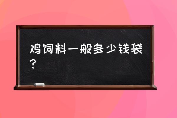 昌平哪儿卖鸡饲料 鸡饲料一般多少钱袋？