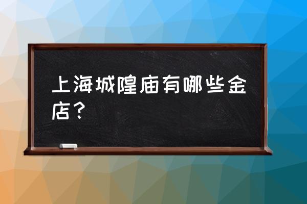 老铺黄金上海有吗 上海城隍庙有哪些金店？