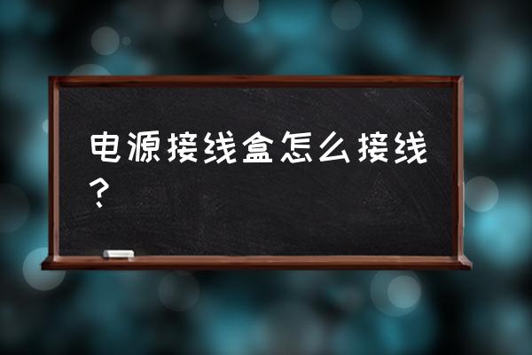 主机的电源盒怎么接线 电源接线盒怎么接线？