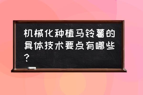 吡虫啉拌种抑制土豆发芽吗 机械化种植马铃薯的具体技术要点有哪些？