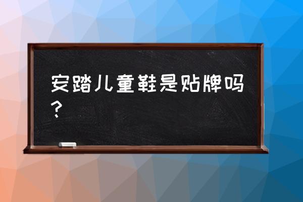 安踏的儿童足球鞋怎么样 安踏儿童鞋是贴牌吗？