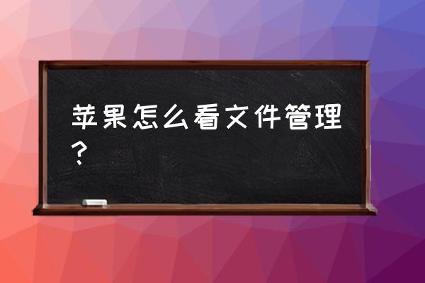 苹果手机怎么着文件管理 苹果怎么看文件管理？