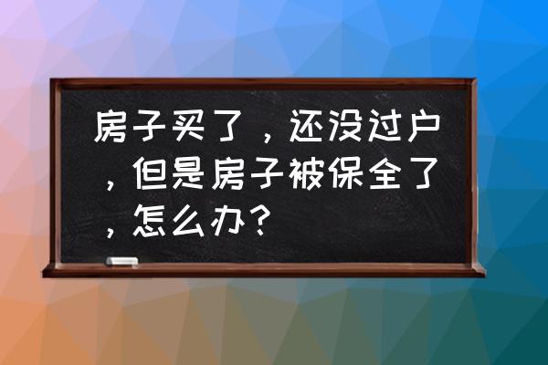 法拍房没过户前被再次保全怎么办 房子买了，还没过户，但是房子被保全了，怎么办？