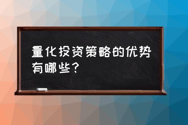 什么是量化投资策略 量化投资策略的优势有哪些？