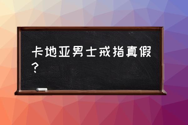 中国黄金的卡地亚戒指是真的吗 卡地亚男士戒指真假？