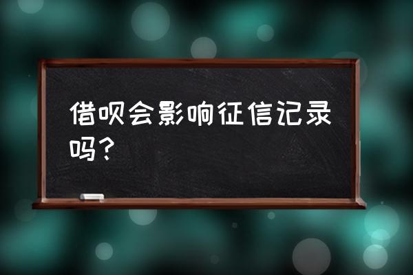 借呗和京东金条影响征信吗 借呗会影响征信记录吗？