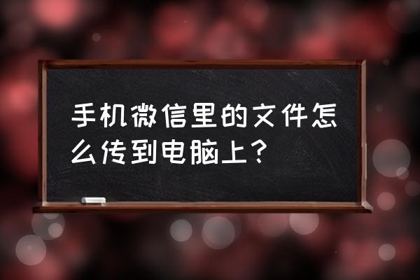 手机微信怎样导入电脑 手机微信里的文件怎么传到电脑上？