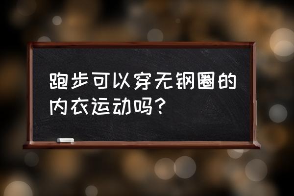 跑步机跑步穿什么文胸 跑步可以穿无钢圈的内衣运动吗？