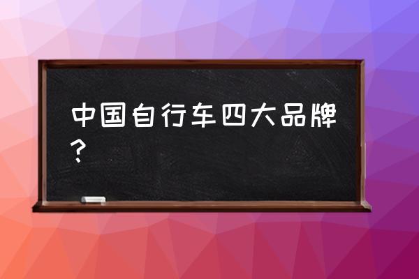 中国自行车有哪些品牌 中国自行车四大品牌？