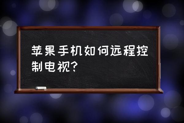 苹果手机怎么控制乐视电视盒子 苹果手机如何远程控制电视？