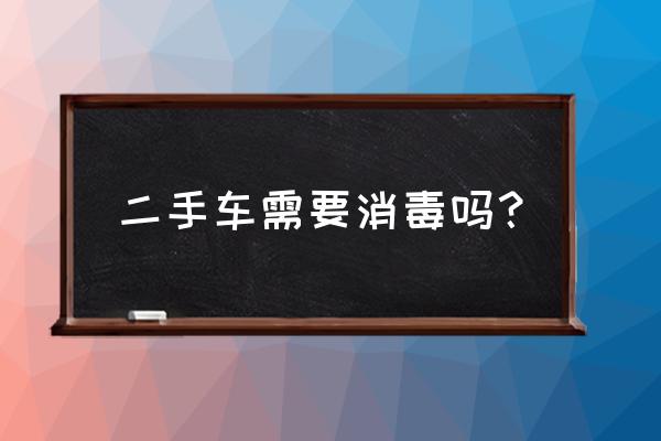 买了二手自行车需要消毒吗 二手车需要消毒吗？