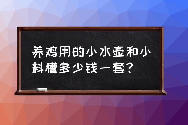 养鸡粪盘去哪儿买 养鸡用的小水壶和小料槽多少钱一套？