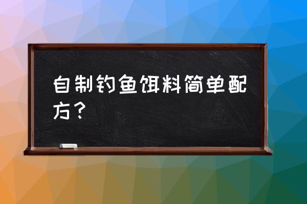 如何快速制作钓鱼饵料 自制钓鱼饵料简单配方？