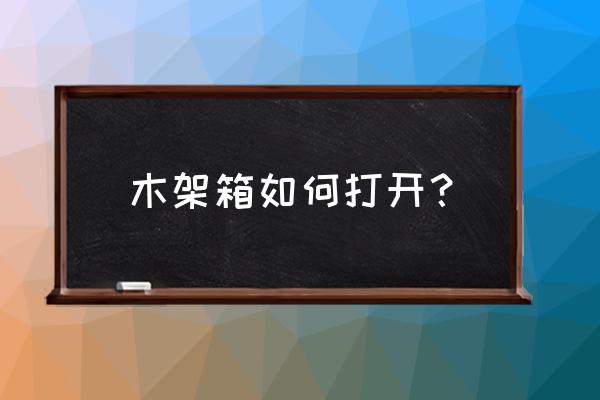 木制花架折叠如何打开 木架箱如何打开？