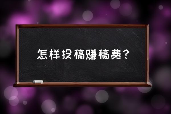 自媒体投稿怎么赚稿费 怎样投稿赚稿费？