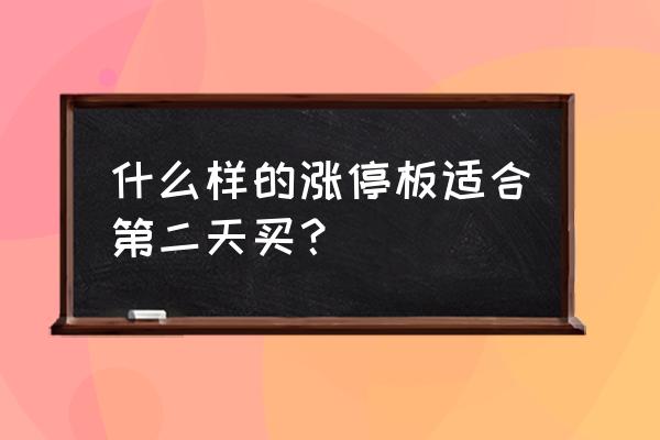 涨停股第二天怎么买进 什么样的涨停板适合第二天买？