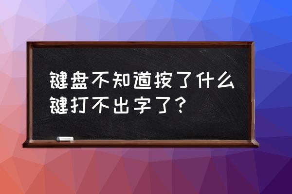 为什么键盘总是打不了 键盘不知道按了什么键打不出字了？