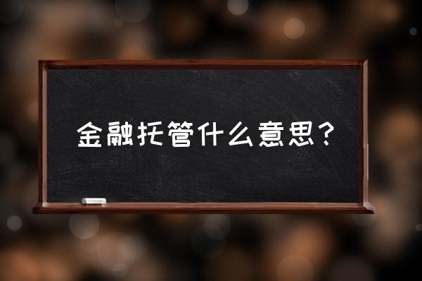 什么是金融资金托管 金融托管什么意思？