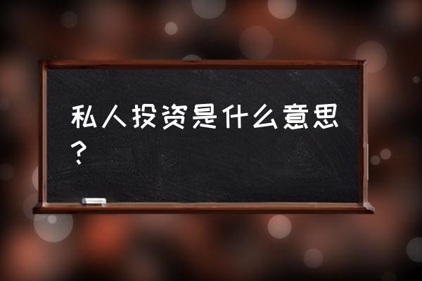 私人投资与什么有关 私人投资是什么意思？