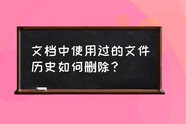 怎么清除电脑中文档记录 文档中使用过的文件历史如何删除？