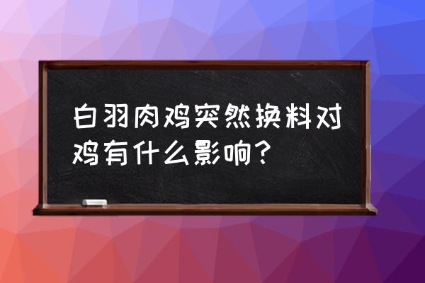 鸡饲料是不是不能随便换 白羽肉鸡突然换料对鸡有什么影响？