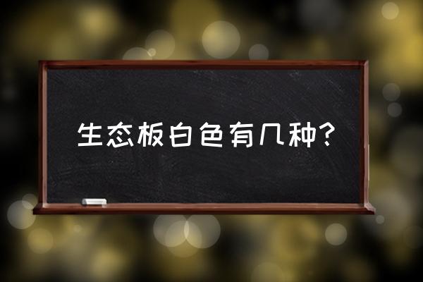 木板有纯白色的吗 生态板白色有几种？