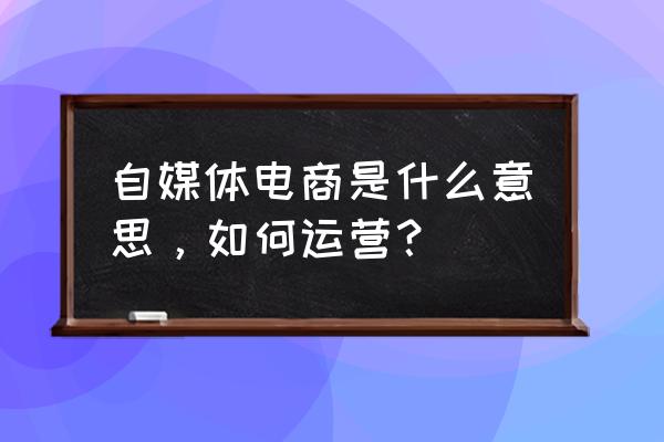 自媒体电商是指什么 自媒体电商是什么意思，如何运营？