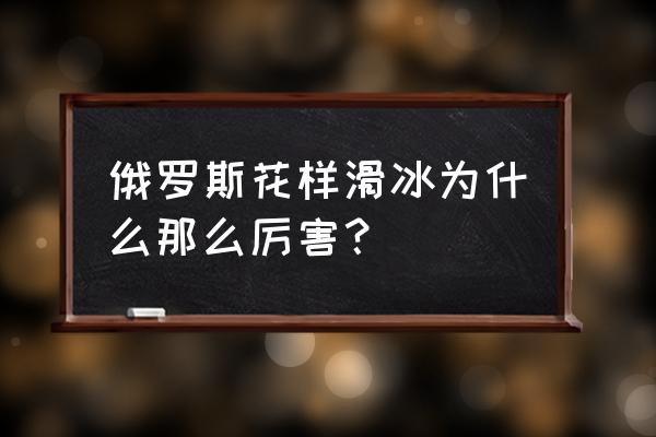 花样滑冰哪个国家比较强 俄罗斯花样滑冰为什么那么厉害？