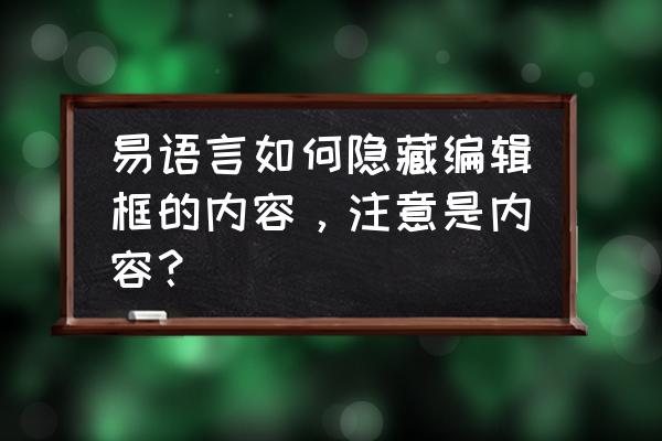 易语言如何运行隐藏 易语言如何隐藏编辑框的内容，注意是内容？