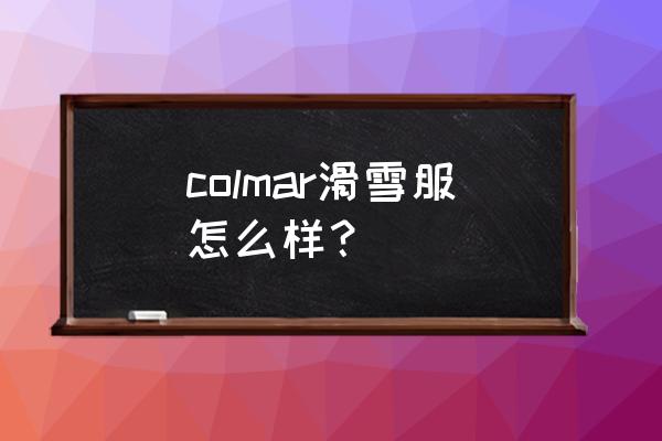 滑雪服儿童穿哪个牌子好 colmar滑雪服怎么样？