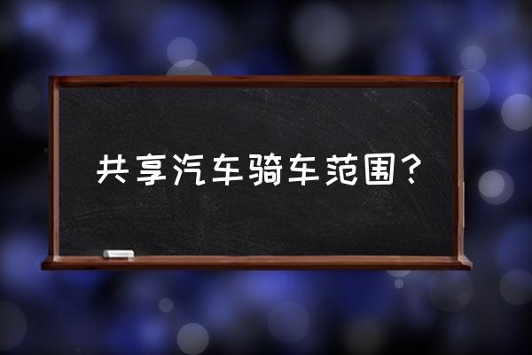 共享汽车对驾照有什麼要求吗 共享汽车骑车范围？