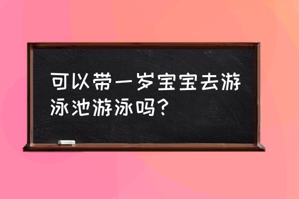 婴儿游泳的环境要求有哪些 可以带一岁宝宝去游泳池游泳吗？