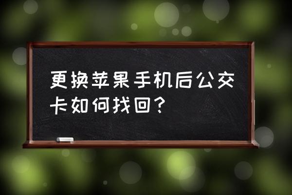 苹果手机交通卡换手机怎么处理 更换苹果手机后公交卡如何找回？