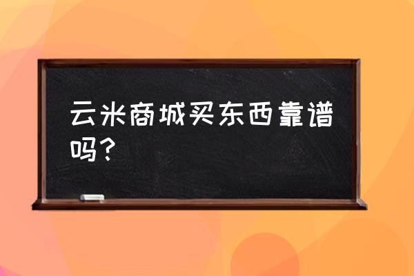 云米智能家电实体店怎么样 云米商城买东西靠谱吗？