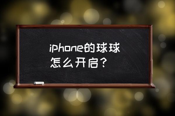 苹果手机小圆球怎么开启 iphone的球球怎么开启？