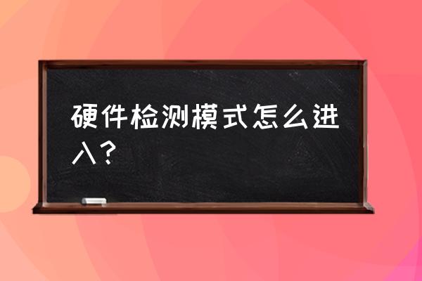 电脑上的硬件测试按哪里 硬件检测模式怎么进入?