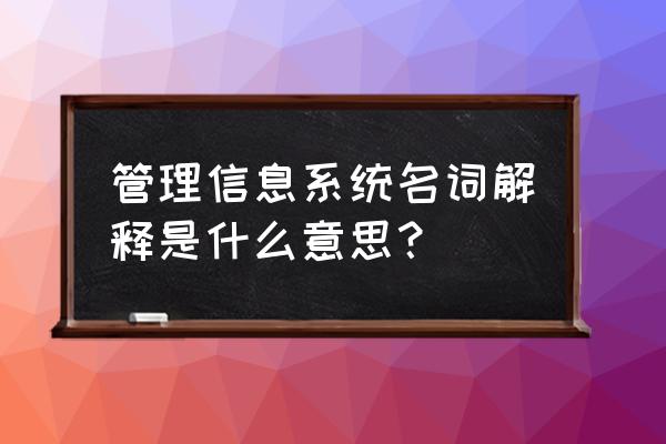 管理信息系统究竟是什么 管理信息系统名词解释是什么意思？