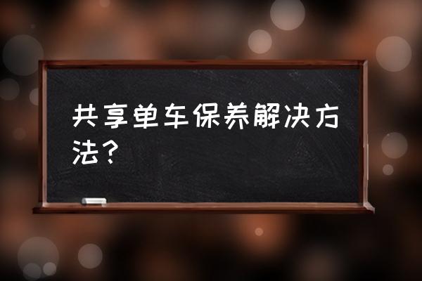 小黄车怎么维修 共享单车保养解决方法？