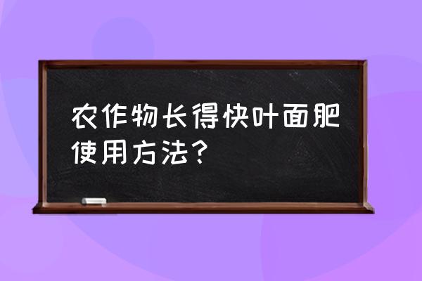 茄子辣椒西红柿喷什么叶面肥 农作物长得快叶面肥使用方法？