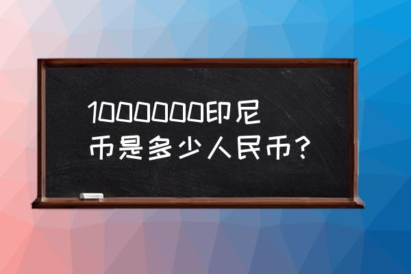 1万印尼多少人民币 1000000印尼币是多少人民币？