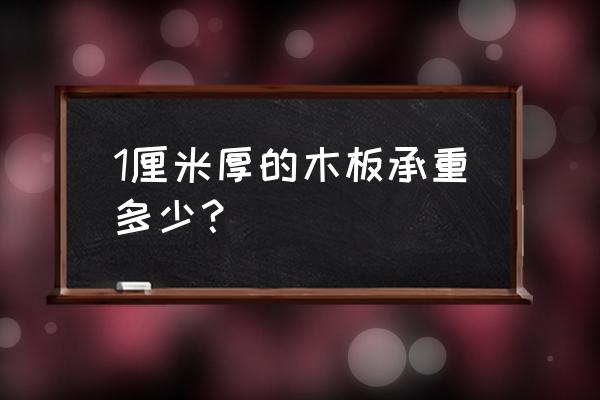 木头茶几能承重多少 1厘米厚的木板承重多少？