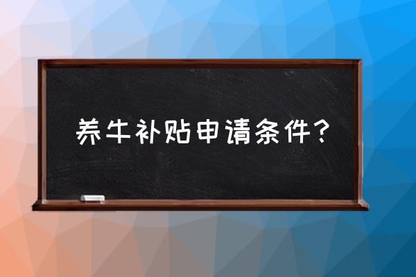 农村养牛如何申报补贴 养牛补贴申请条件？