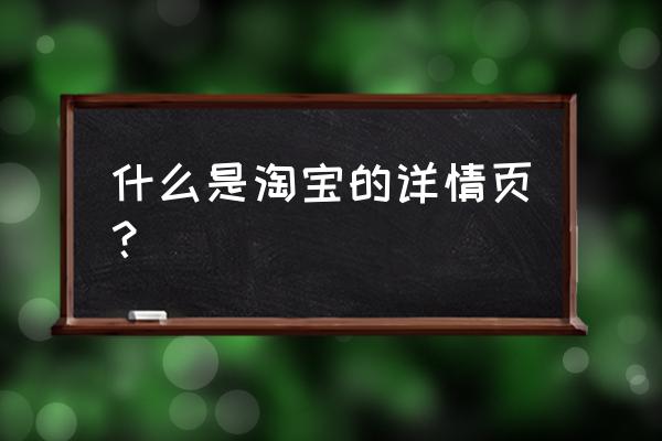 电商详情页指的是什么意思 什么是淘宝的详情页？