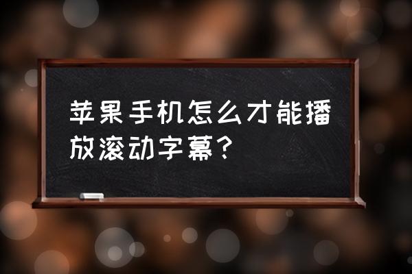 苹果手机怎么设置动态字幕 苹果手机怎么才能播放滚动字幕？