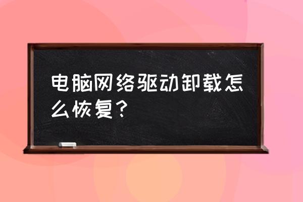 电脑删掉了驱动文件在哪里找 电脑网络驱动卸载怎么恢复？